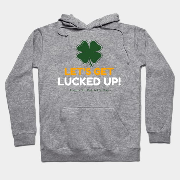 Let's Get Lucked UP! Happy St Patrick's Day! Hoodie by Time Hack Tees